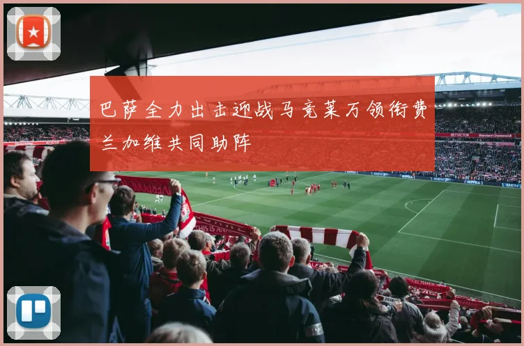 巴萨全力出击迎战马竞莱万领衔费兰加维共同助阵