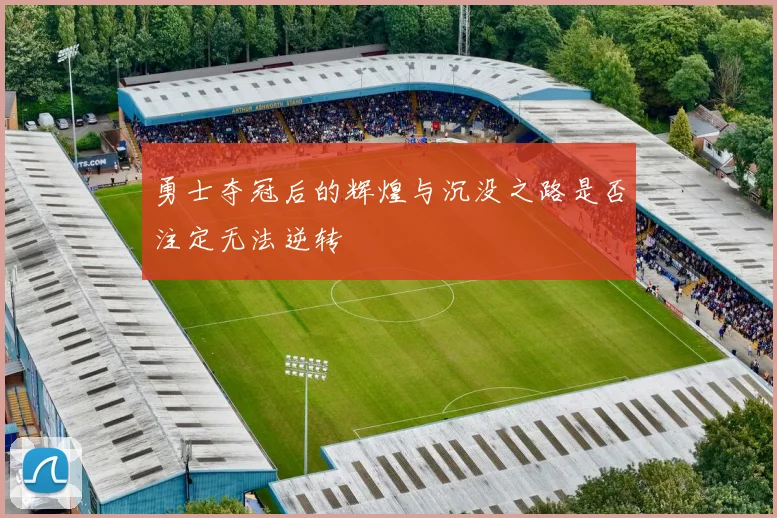 勇士夺冠后的辉煌与沉没之路是否注定无法逆转